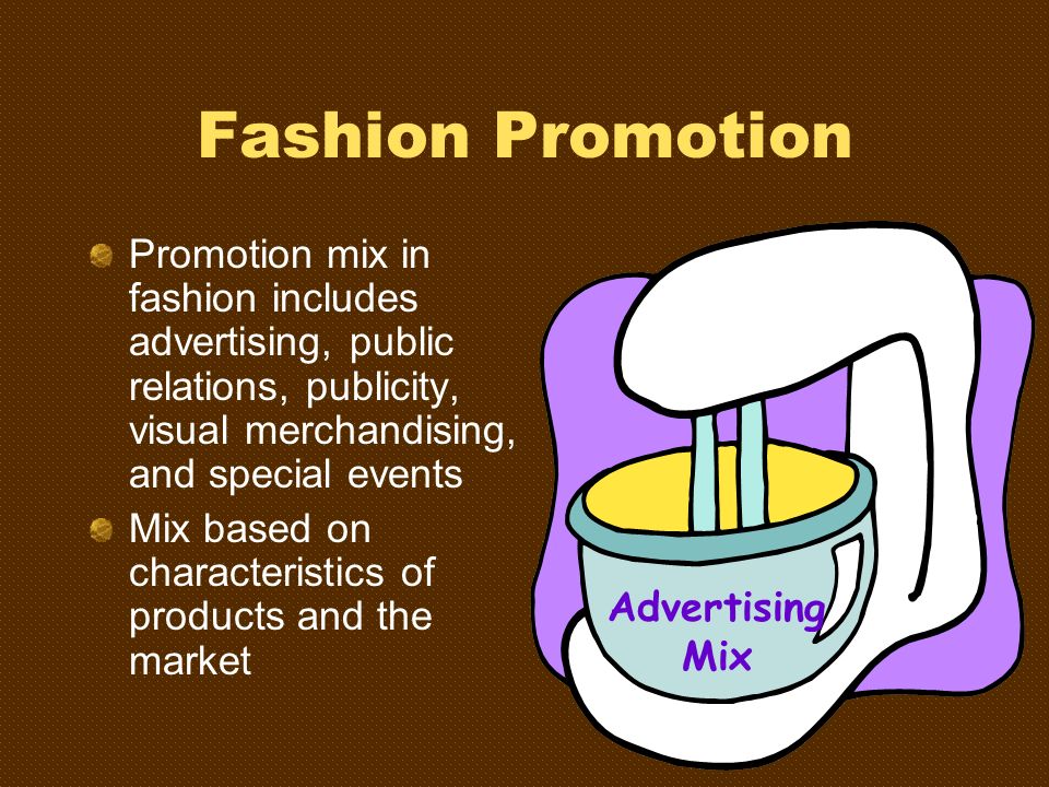 Fashion Promotion Promotion mix in fashion includes advertising, public relations, publicity, visual merchandising, and special events.