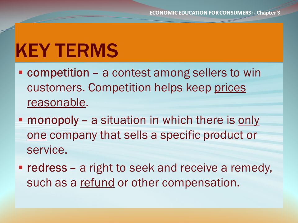 KEY TERMS competition – a contest among sellers to win customers. Competition helps keep prices reasonable.