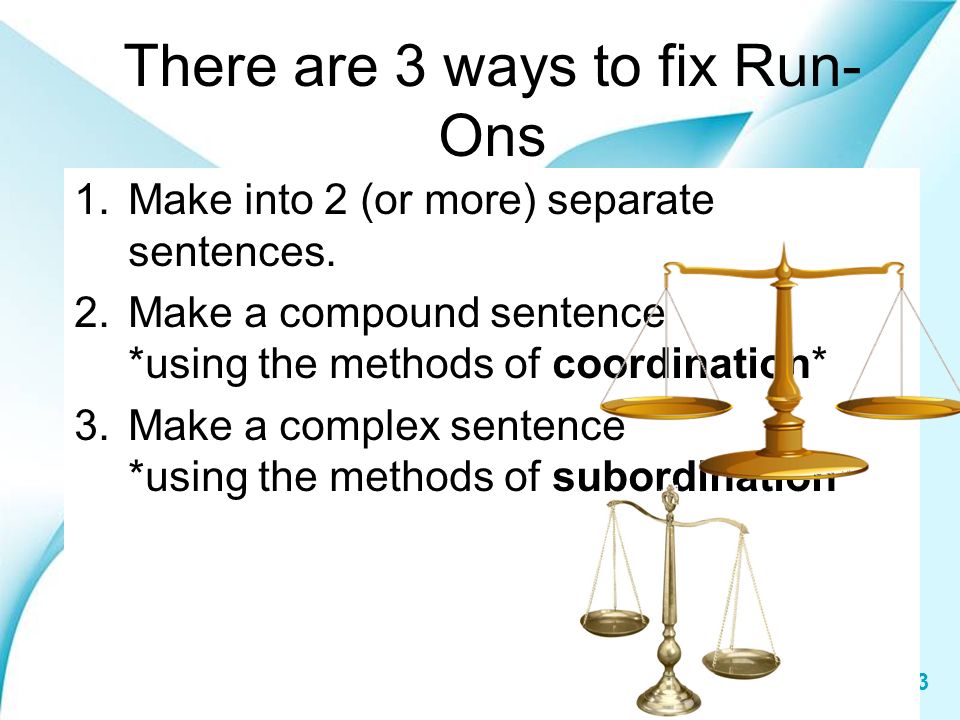 There are 3 ways to fix Run-Ons