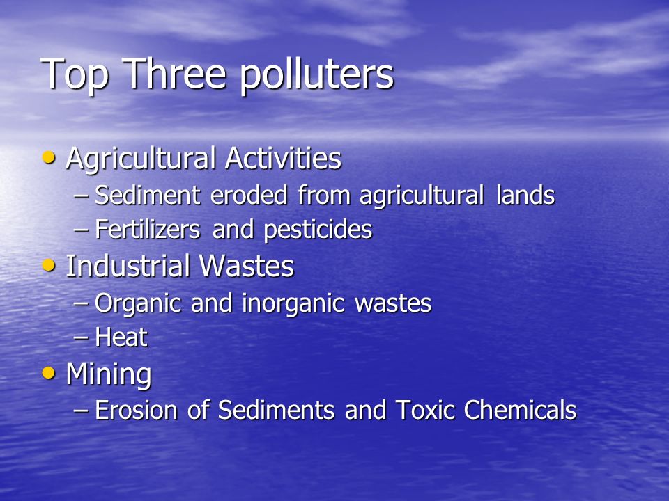 Top Three polluters Agricultural Activities Industrial Wastes Mining