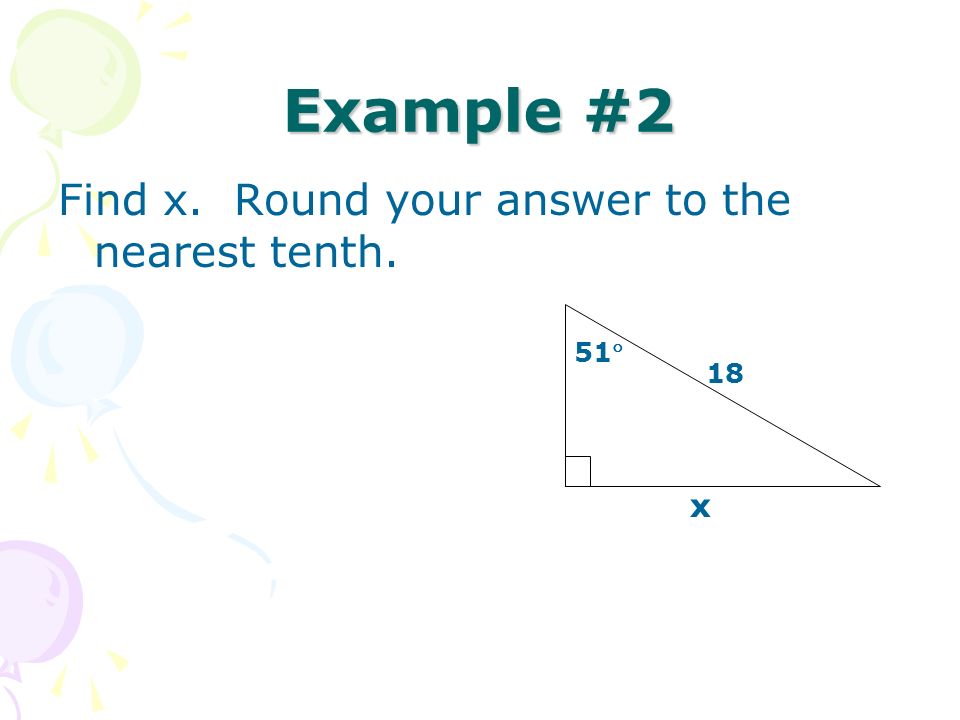 Example #2 Find x. Round your answer to the nearest tenth. 51 18 x