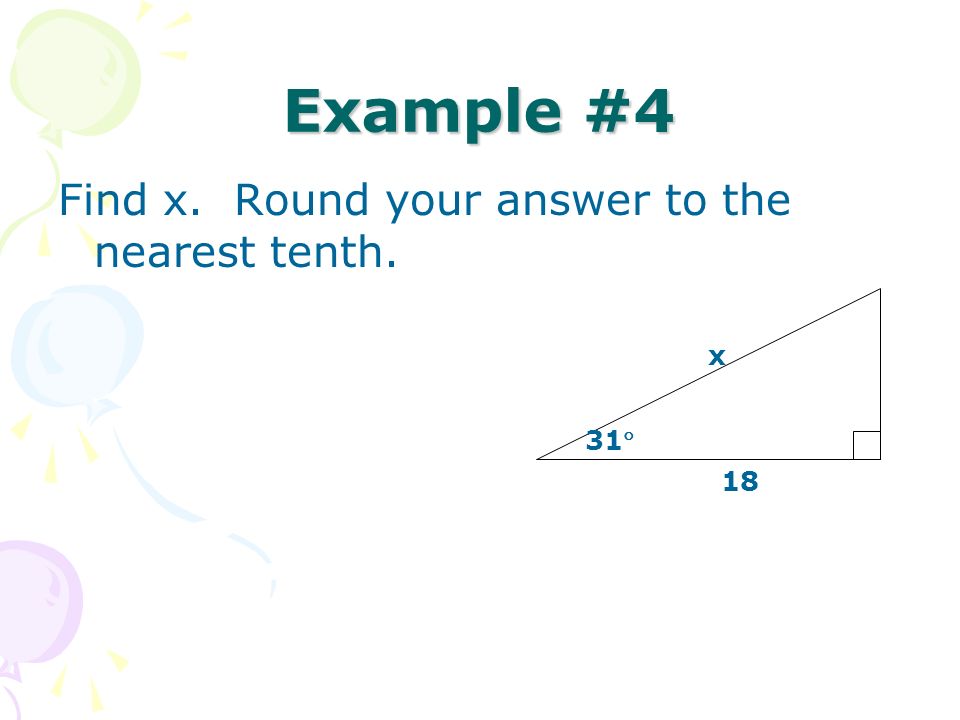 Example #4 Find x. Round your answer to the nearest tenth. x 31 18