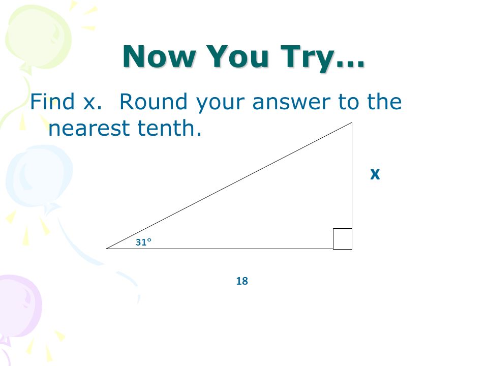 Now You Try… Find x. Round your answer to the nearest tenth. x 31 18