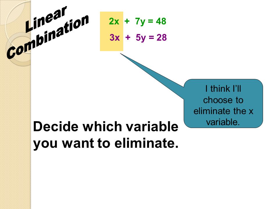 Decide which variable you want to eliminate.