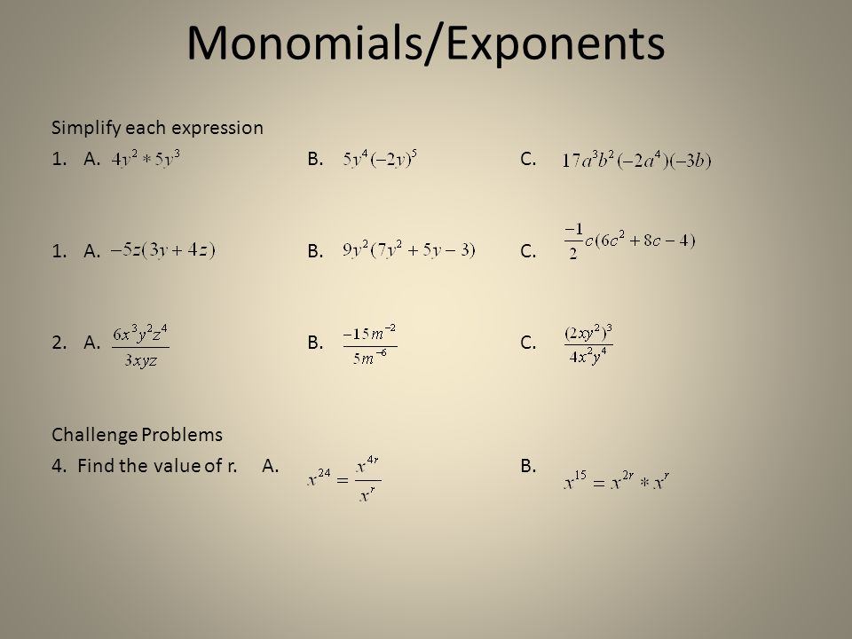 Monomials/Exponents Simplify each expression A. B. C. A. B. C.