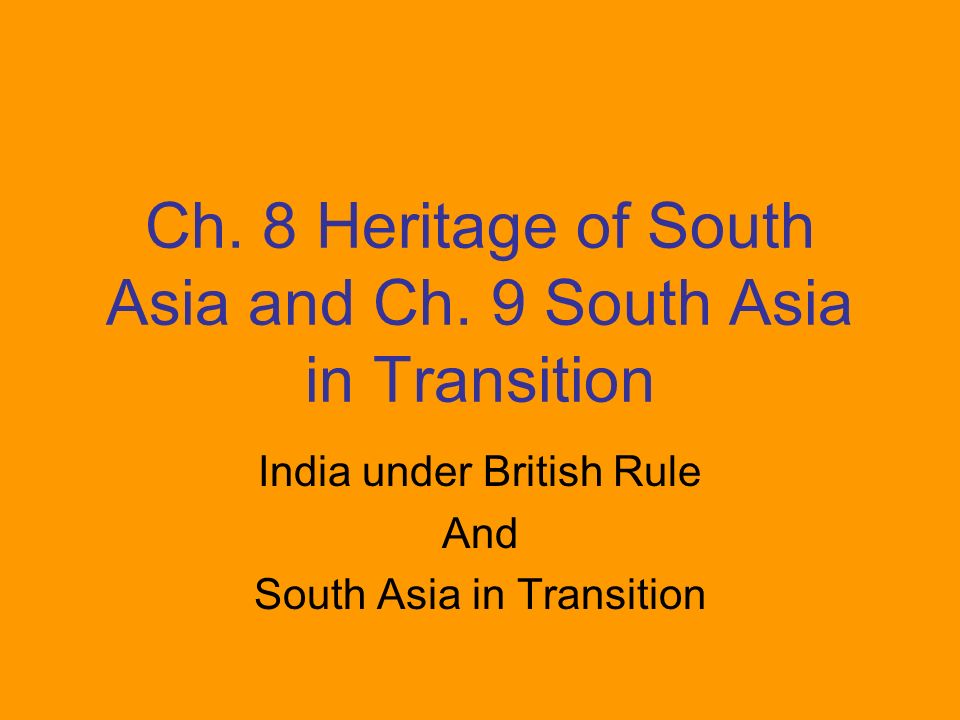Ch. 8 Heritage of South Asia and Ch. 9 South Asia in Transition