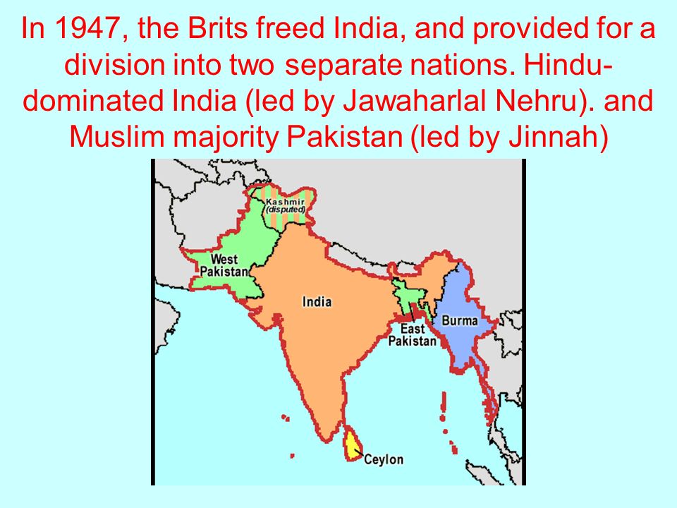 In 1947, the Brits freed India, and provided for a division into two separate nations.