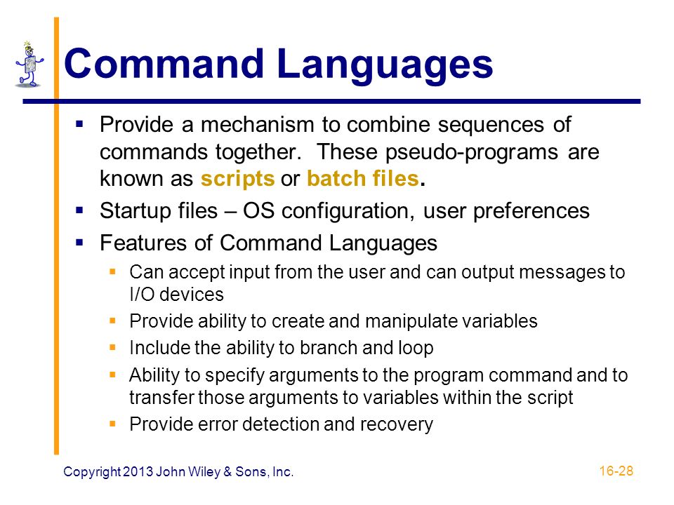Command Languages Provide a mechanism to combine sequences of commands together. These pseudo-programs are known as scripts or batch files.