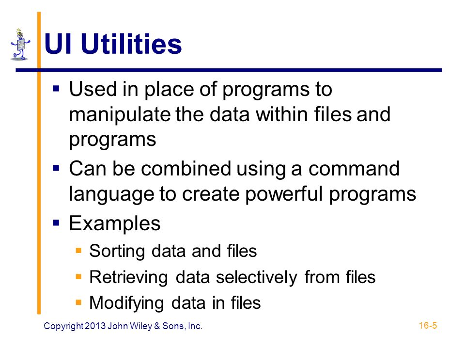 UI Utilities Used in place of programs to manipulate the data within files and programs.