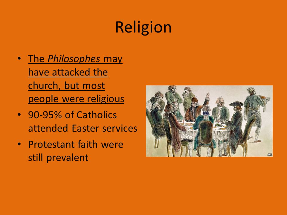Religion The Philosophes may have attacked the church, but most people were religious % of Catholics attended Easter services.