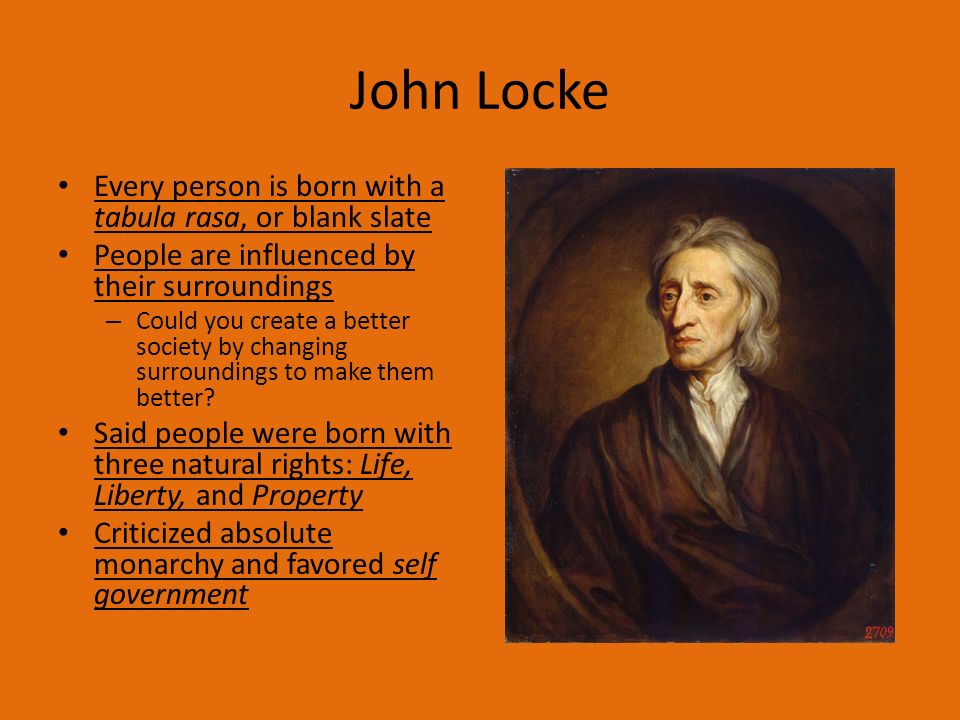 John Locke Every person is born with a tabula rasa, or blank slate