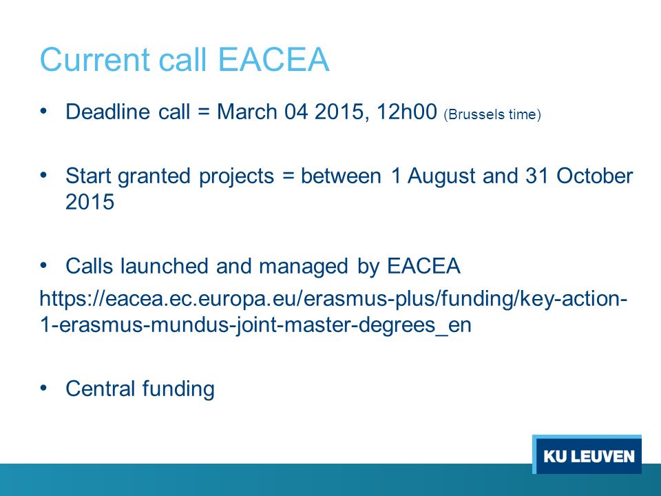 Current call EACEA Deadline call = March , 12h00 (Brussels time) Start granted projects = between 1 August and 31 October