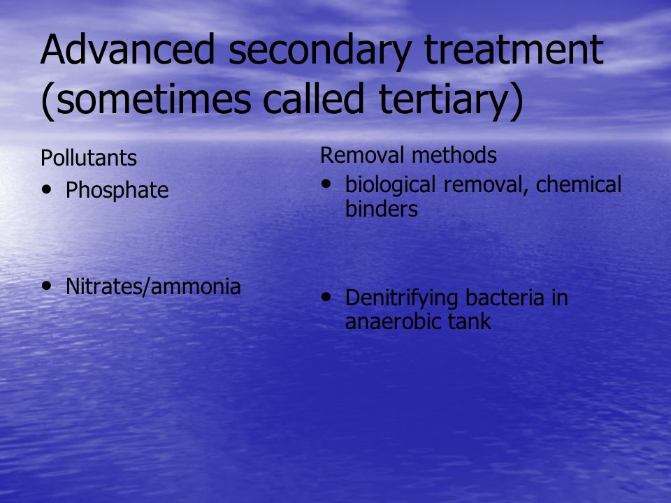 Advanced secondary treatment (sometimes called tertiary)