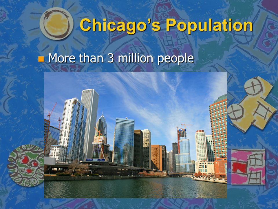 Chicago’s Population More than 3 million people