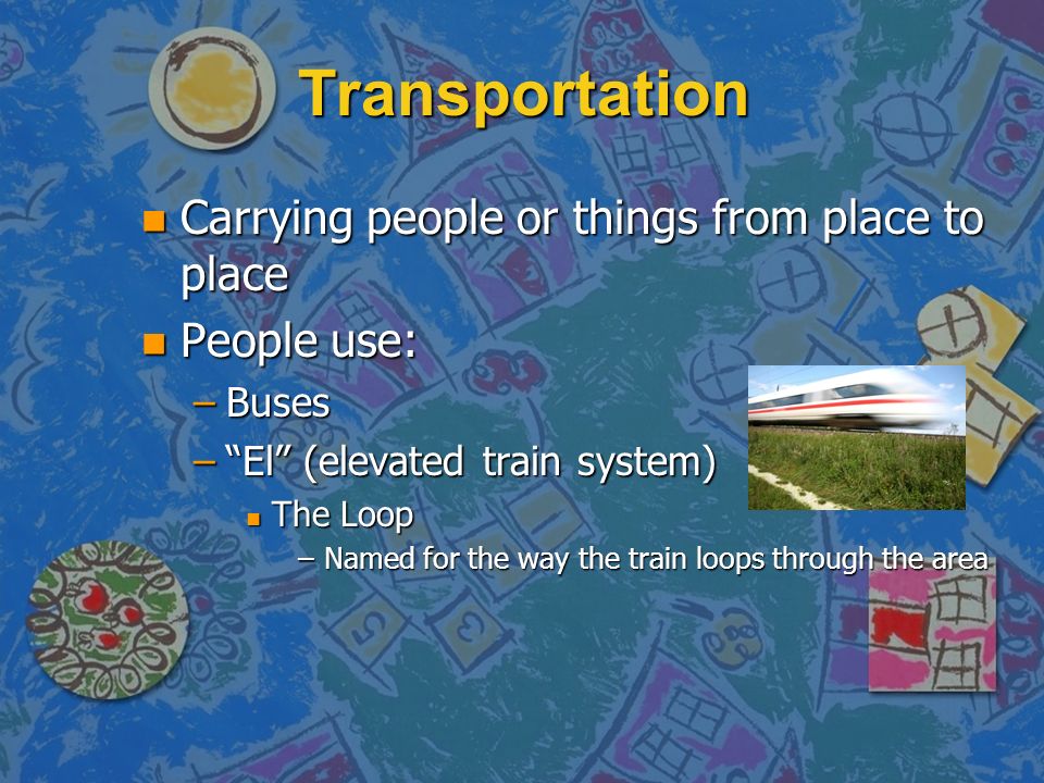 Transportation Carrying people or things from place to place