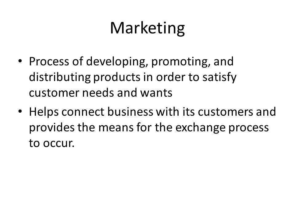 Marketing Process of developing, promoting, and distributing products in order to satisfy customer needs and wants.