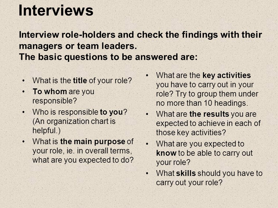 Interviews Interview role-holders and check the findings with their managers or team leaders. The basic questions to be answered are: