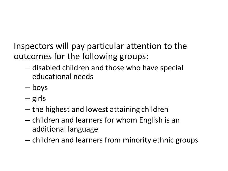 Inspectors will pay particular attention to the outcomes for the following groups: