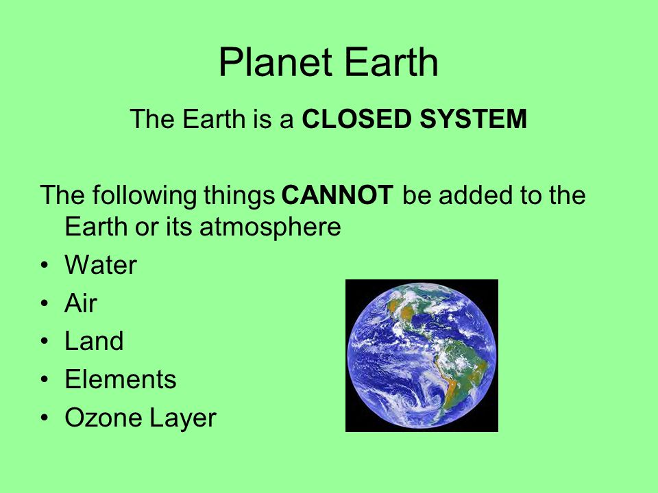 The Earth is a CLOSED SYSTEM