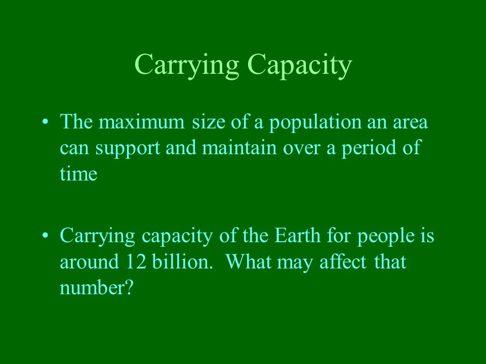 Carrying Capacity The maximum size of a population an area can support and maintain over a period of time.