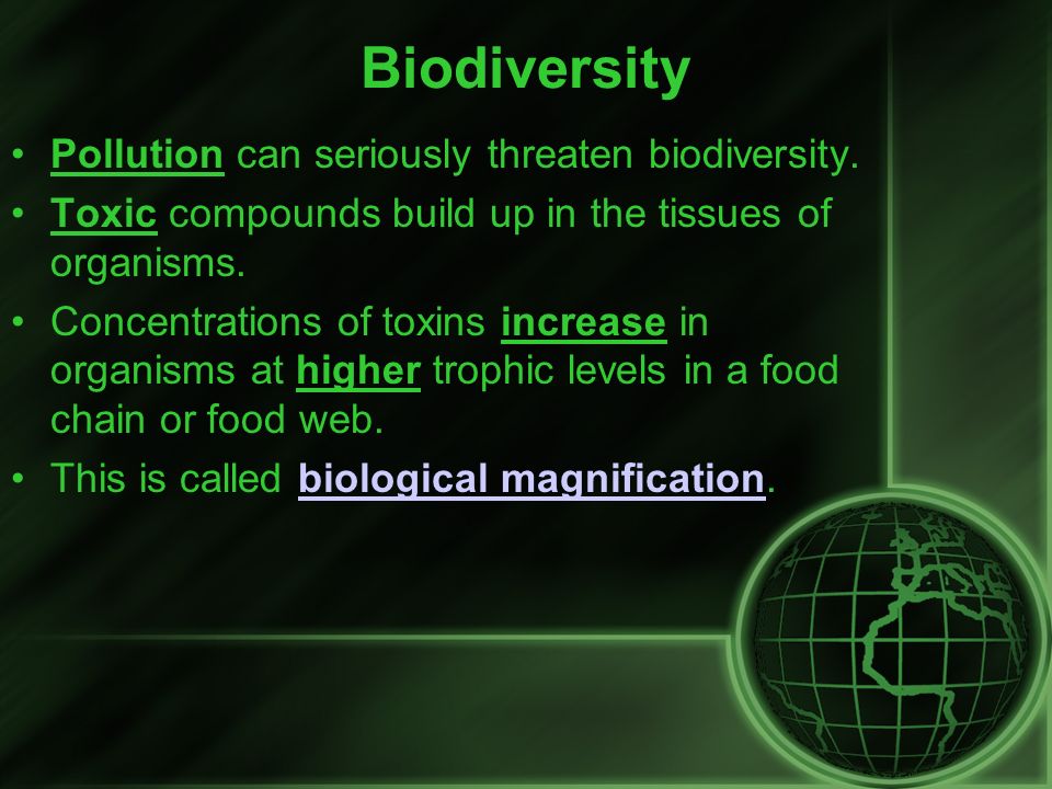 Biodiversity Pollution can seriously threaten biodiversity.