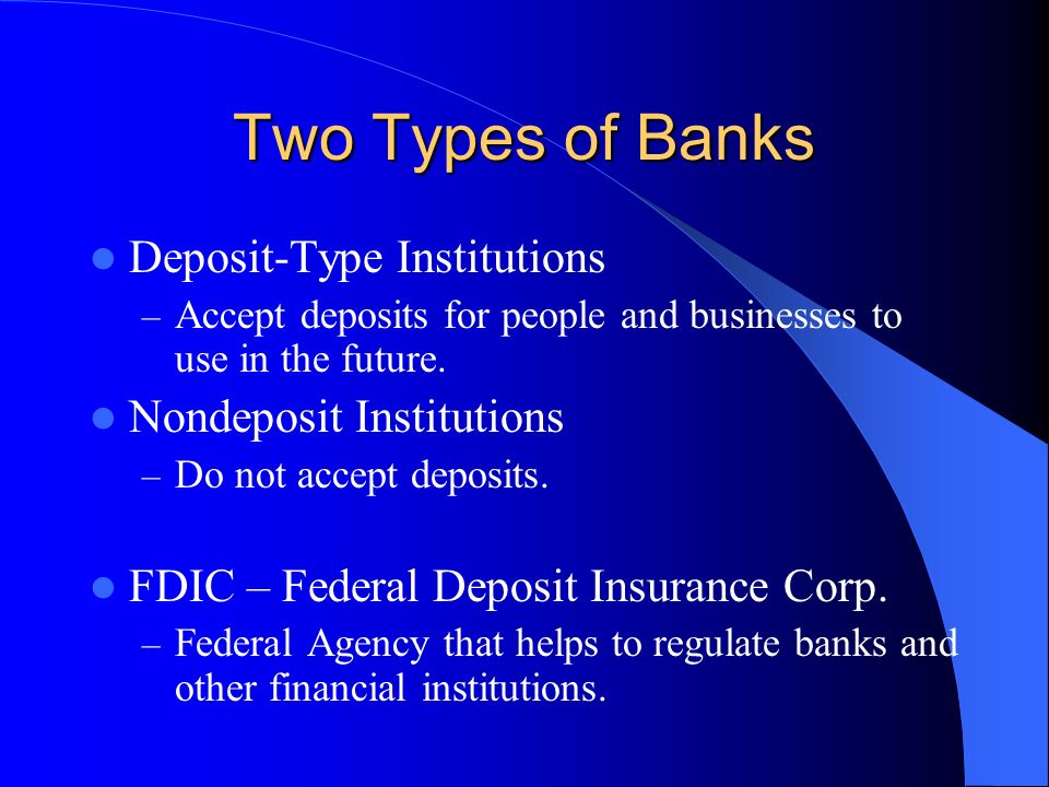 Two Types of Banks Deposit-Type Institutions Nondeposit Institutions