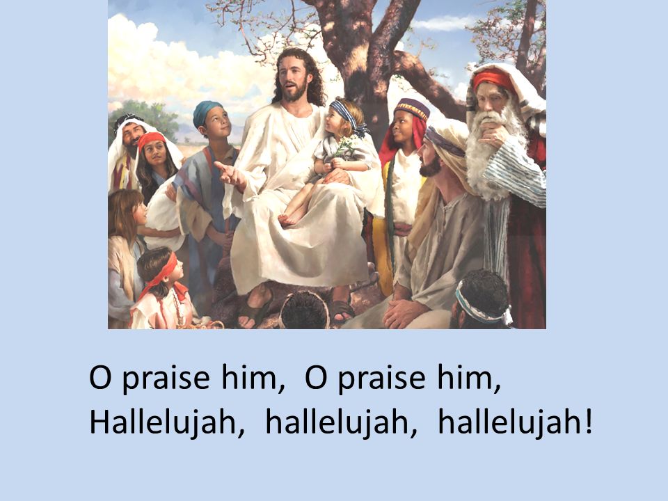 O praise him, O praise him,
