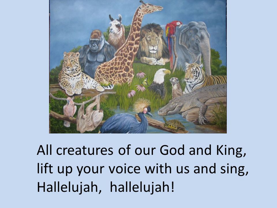All creatures of our God and King,