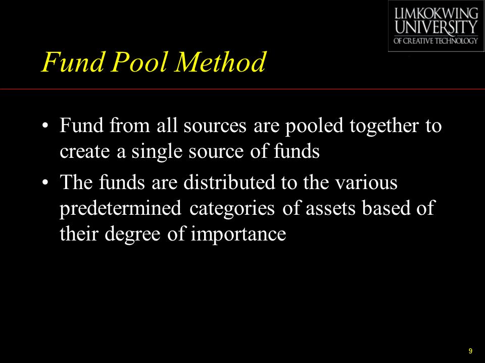Fund Pool Method Fund from all sources are pooled together to create a single source of funds.