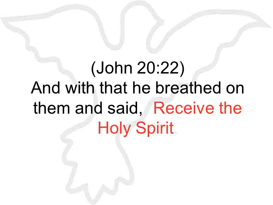 (John 20:22) And with that he breathed on them and said, Receive the Holy Spirit.