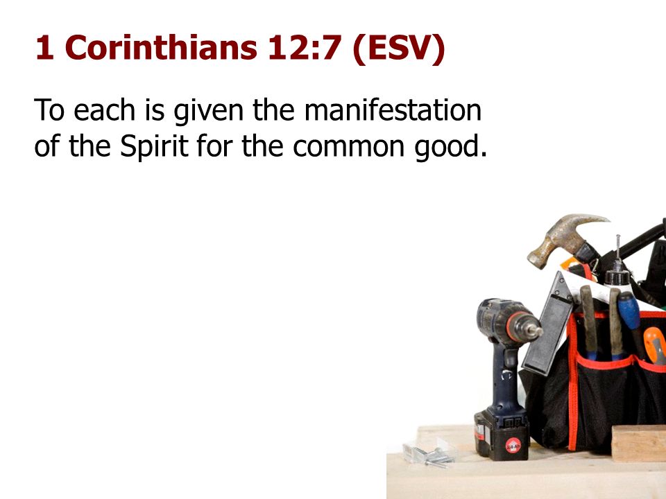 1 Corinthians 12:7 (ESV) To each is given the manifestation of the Spirit for the common good.