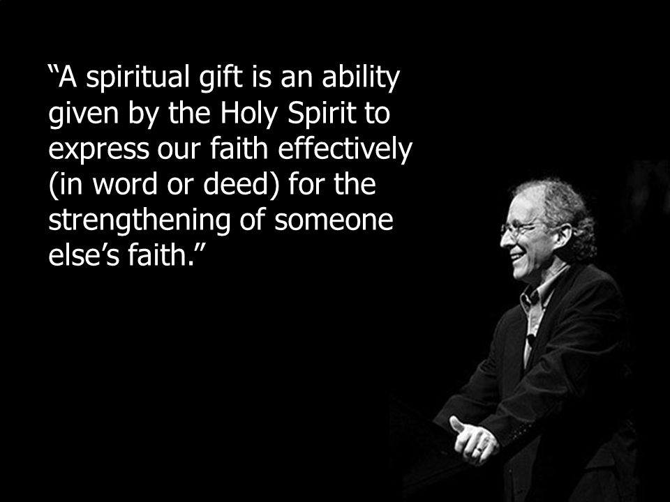 A spiritual gift is an ability given by the Holy Spirit to express our faith effectively (in word or deed) for the strengthening of someone else’s faith.