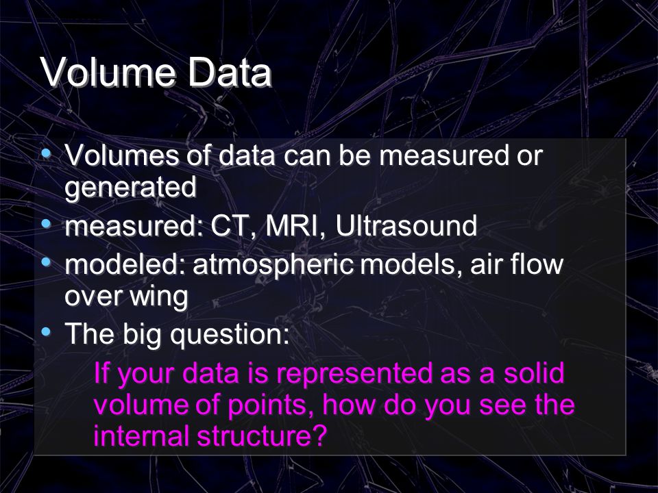 Volume Data Volumes of data can be measured or generated