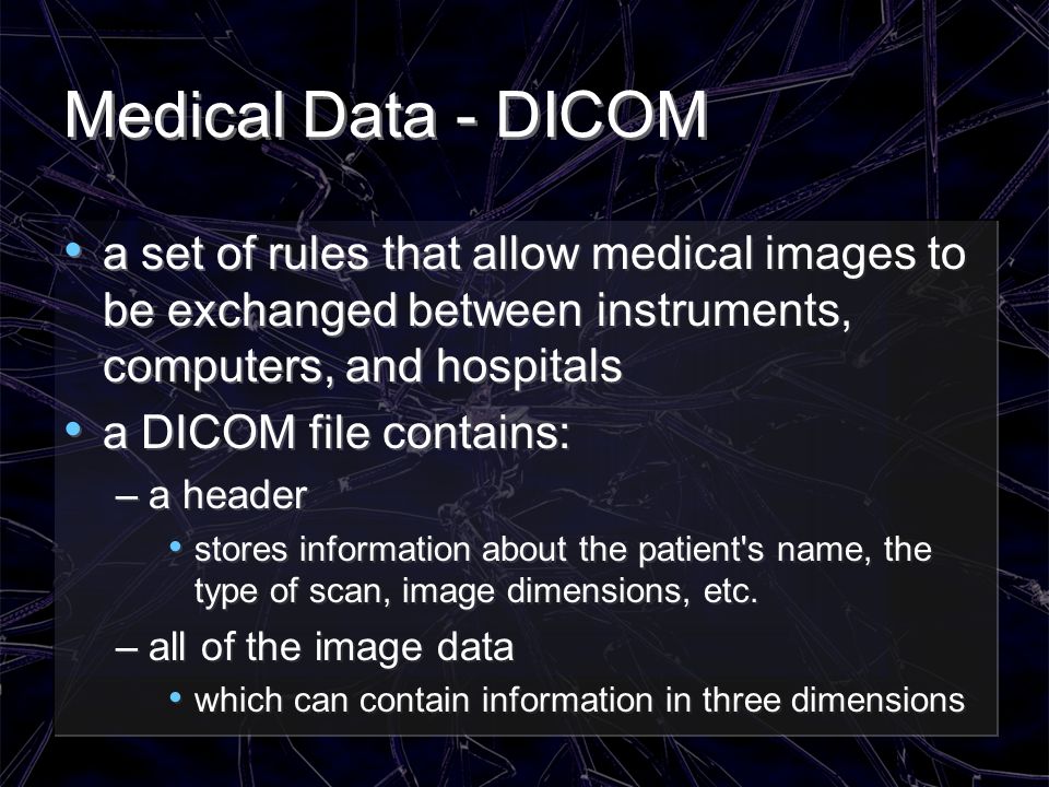Medical Data - DICOM a set of rules that allow medical images to be exchanged between instruments, computers, and hospitals.