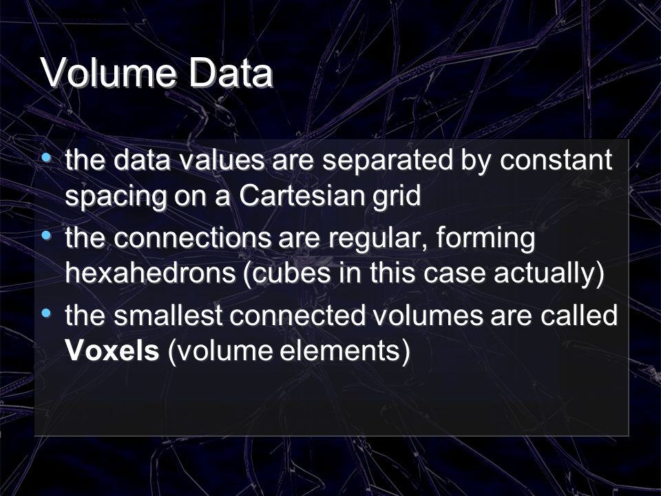 Volume Data the data values are separated by constant spacing on a Cartesian grid.