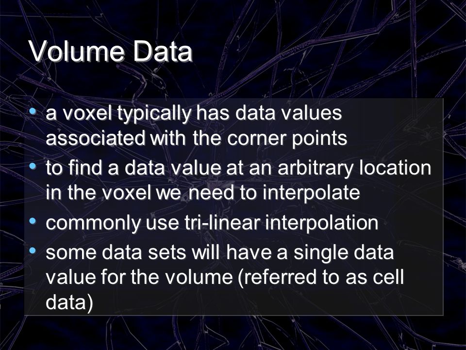 Volume Data a voxel typically has data values associated with the corner points.
