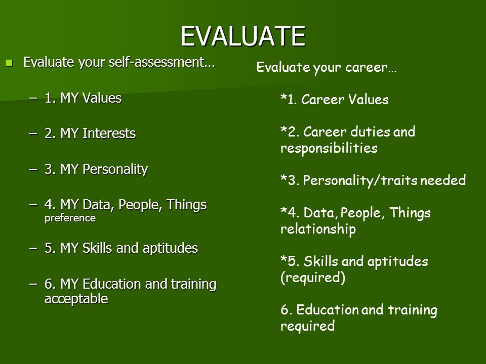 EVALUATE Evaluate your self-assessment… Evaluate your career…