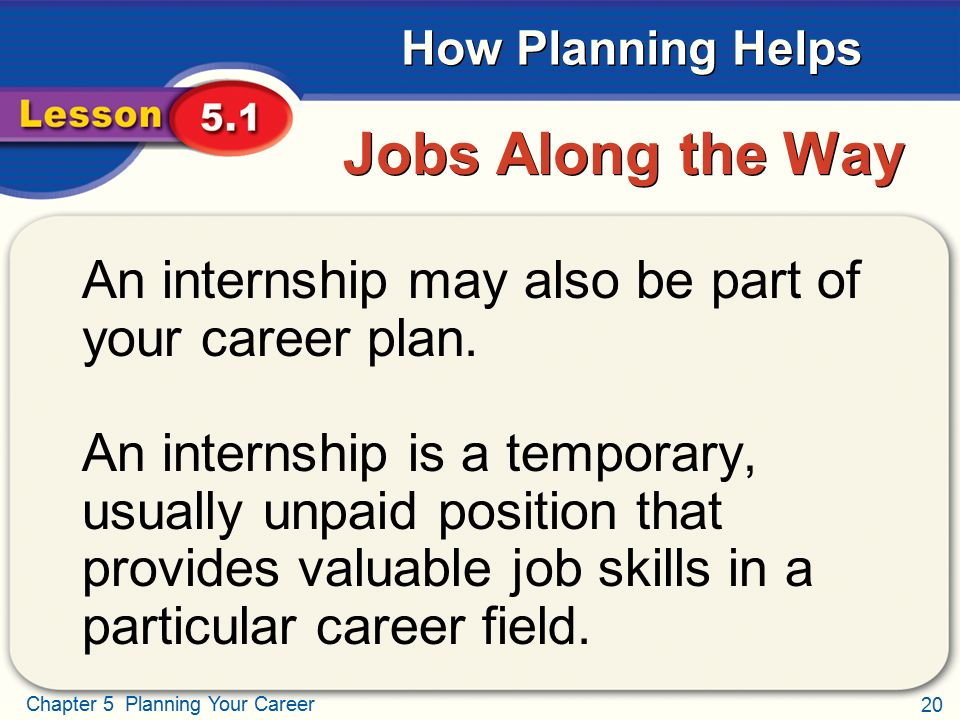 Jobs Along the Way An internship may also be part of your career plan.