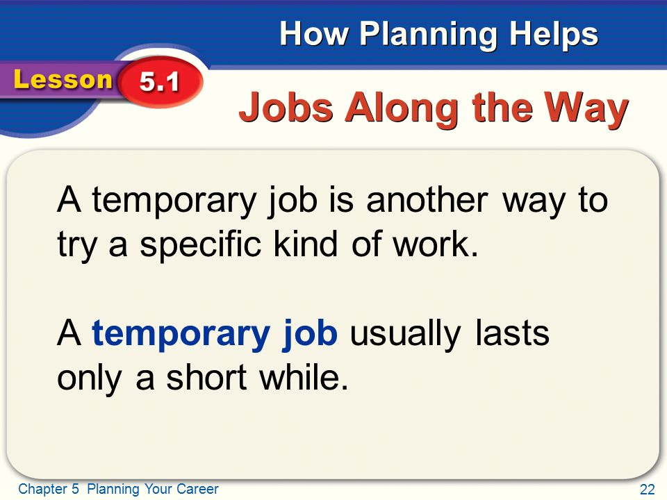 Jobs Along the Way A temporary job is another way to try a specific kind of work.