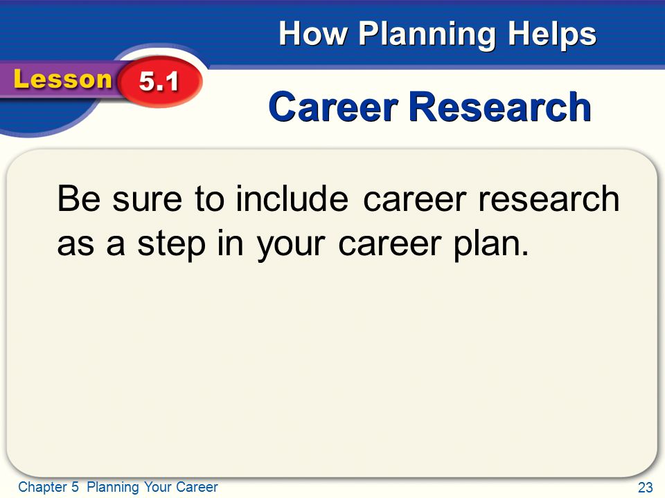 Career Research Be sure to include career research as a step in your career plan.
