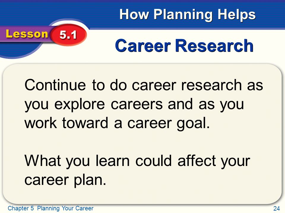Career Research Continue to do career research as you explore careers and as you work toward a career goal.