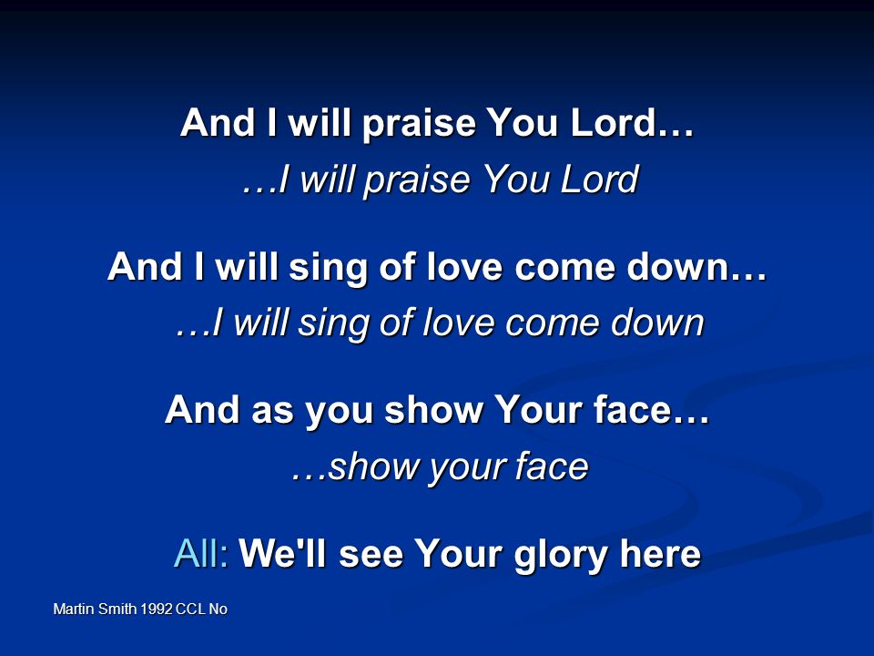 And I will praise You Lord… …I will praise You Lord