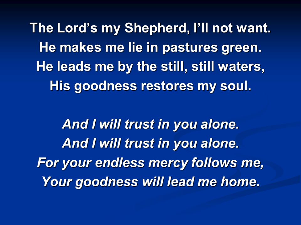 The Lord’s my Shepherd, I’ll not want.
