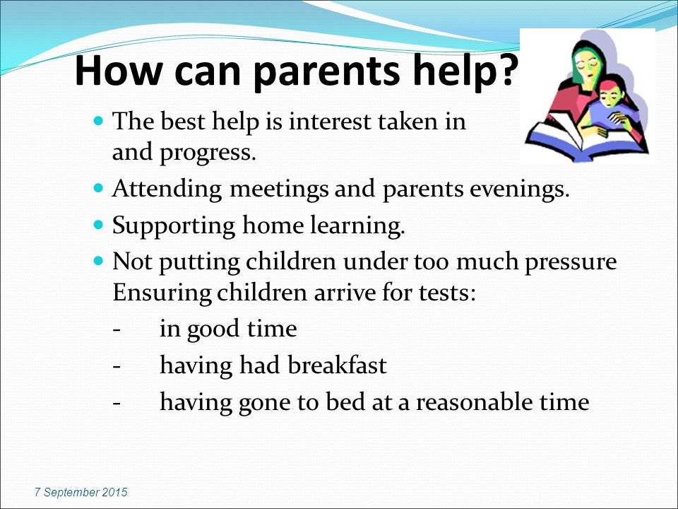 How can parents help The best help is interest taken in learning and progress. Attending meetings and parents evenings.