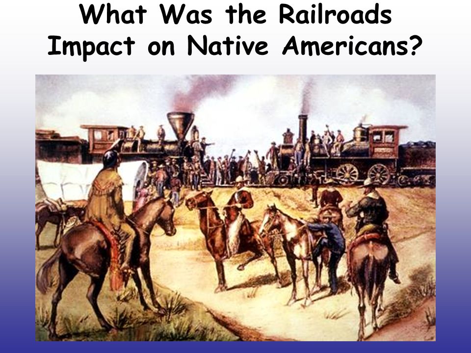 What Was the Railroads Impact on Native Americans