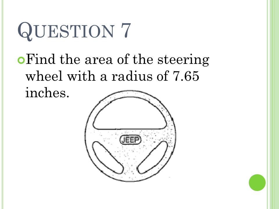 Question 7 Find the area of the steering wheel with a radius of 7.65 inches.
