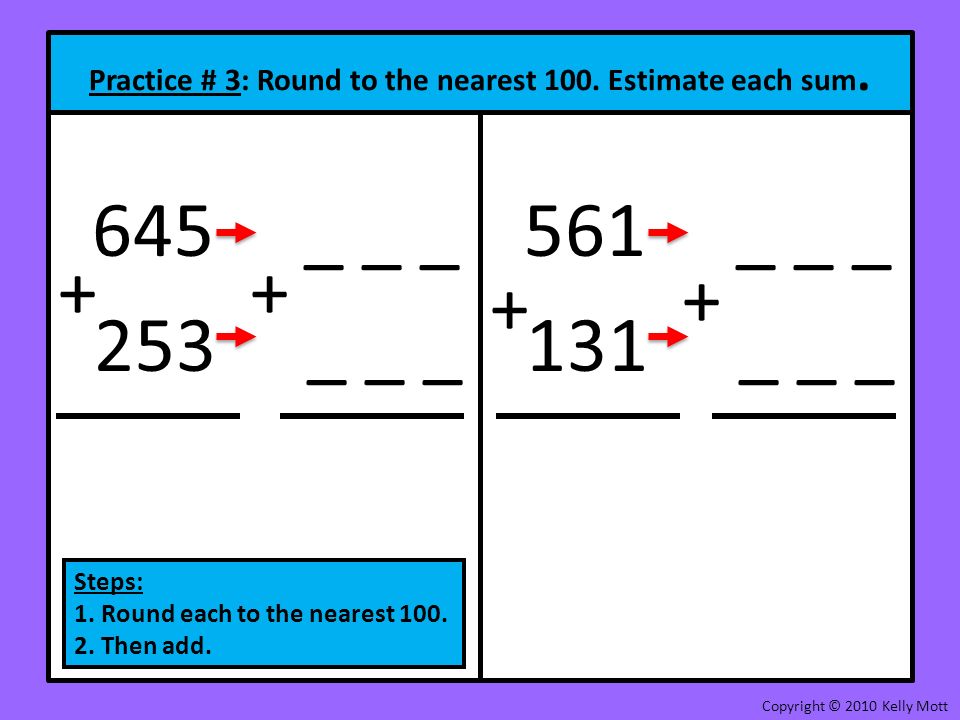 Practice # 3: Round to the nearest 100. Estimate each sum.