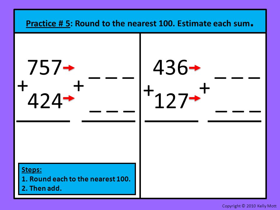 Practice # 5: Round to the nearest 100. Estimate each sum.