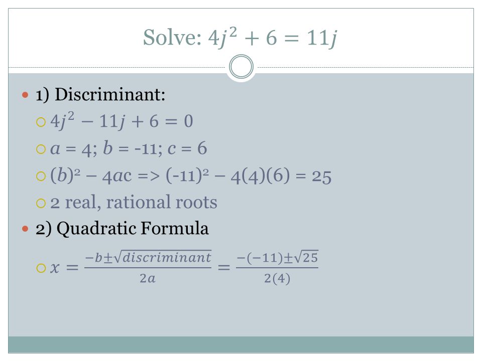 Solve: 4 𝑗 2 +6=11𝑗 4 𝑗 2 −11𝑗+6=0 a = 4; b = -11; c = 6