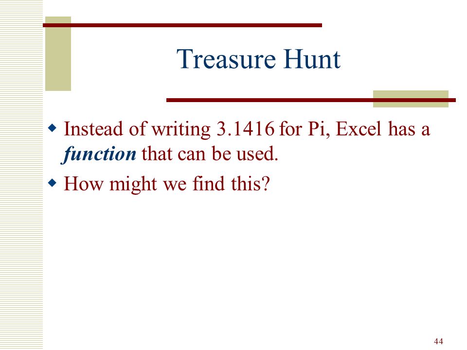 Treasure Hunt Instead of writing for Pi, Excel has a function that can be used. How might we find this